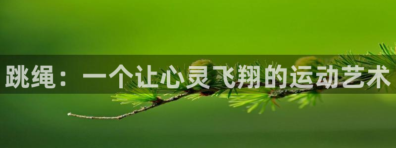 JJB竞技宝官方正版app娱乐平台：跳绳：一个让心灵